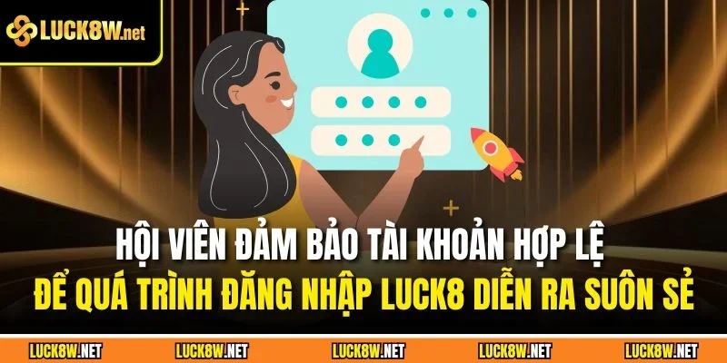 Hội viên đảm bảo tài khoản hợp lệ để quá trình đăng nhập Luck8 diễn ra suôn sẻ