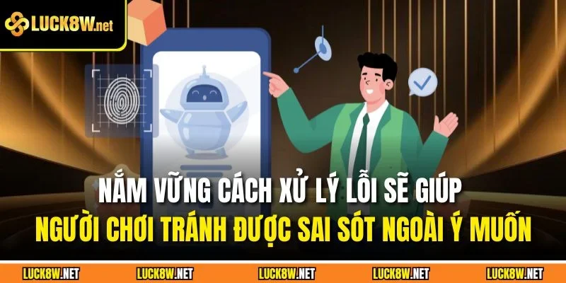 Nắm vững cách xử lý lỗi sẽ giúp người chơi tránh được sai sót ngoài ý muốn