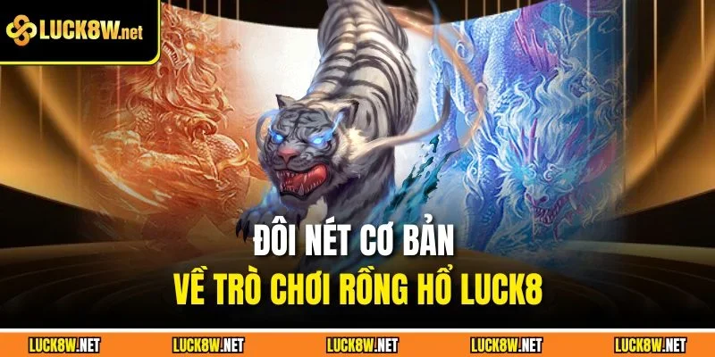 Đôi nét cơ bản về trò chơi rồng hổ Luck8