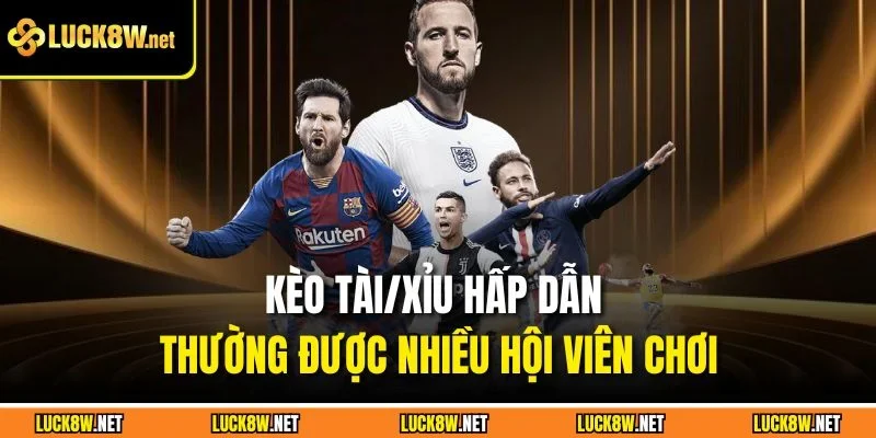 Kèo Tài/Xỉu hấp dẫn thường được nhiều hội viên chơi