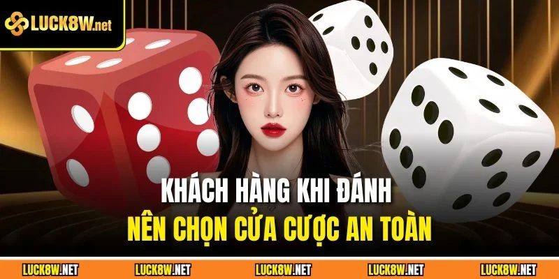 Khách hàng khi đánh nên chọn cửa cược an toàn
