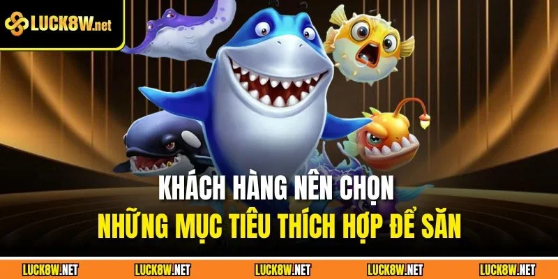 Khách hàng nên chọn những mục tiêu thích hợp để săn