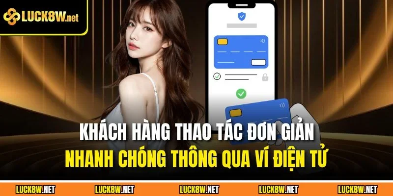 Khách hàng thao tác đơn giản, nhanh chóng thông qua ví điện tử