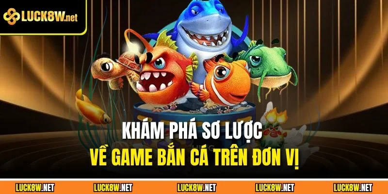 Khám phá sơ lược về game bắn cá trên đơn vị