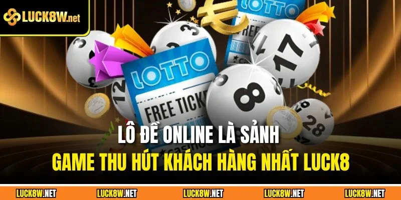 Lô đề online là sảnh game thu hút khách hàng nhất Luck8