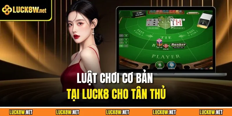 Luật chơi cơ bản tại Luck8 cho tân thủ