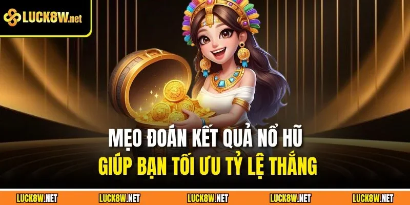 Mẹo đoán kết quả nổ hũ giúp bạn tối ưu tỷ lệ thắng