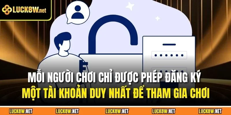 Mỗi người chơi chỉ được phép đăng ký một tài khoản duy nhất để tham gia chơi