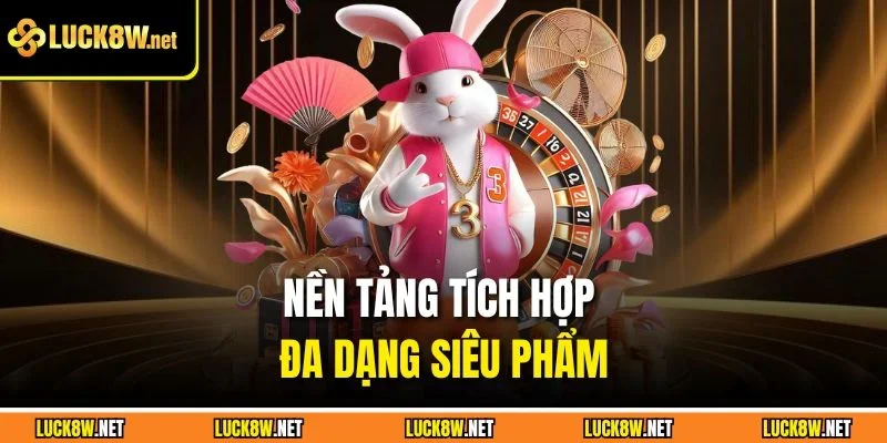 Nền tảng tích hợp đa dạng siêu phẩm