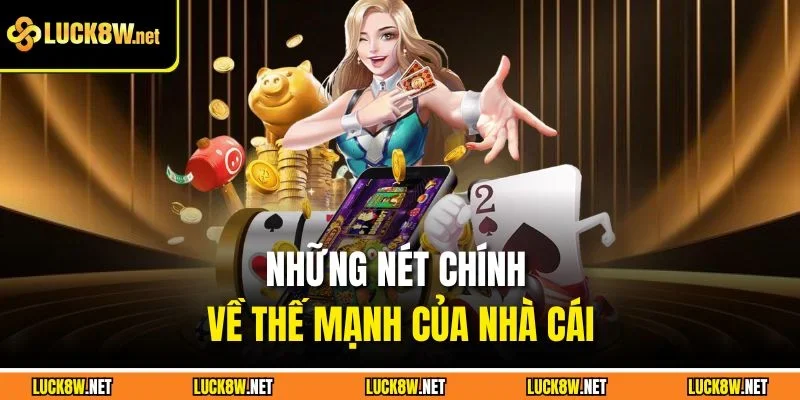 Những nét chính về thế mạnh của nhà cái