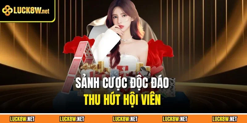 Sảnh cược độc đáo thu hút hội viên