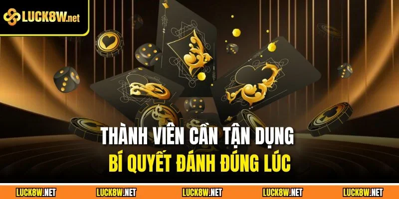 Thành viên cần tận dụng bí quyết đánh đúng lúc