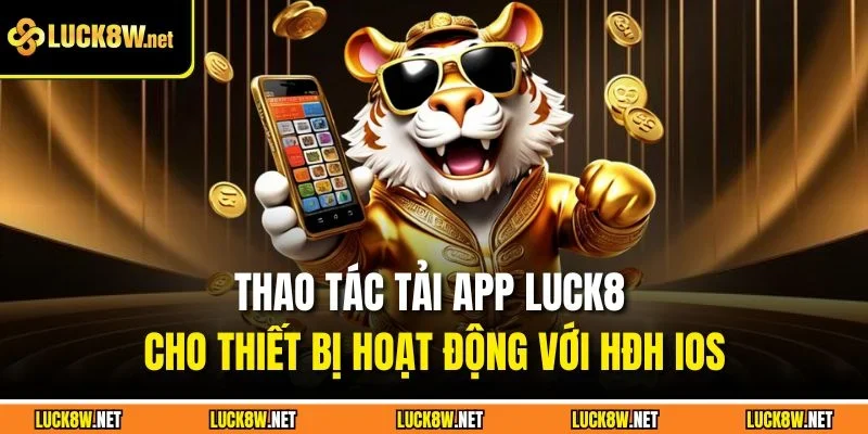 Thao tác tải app Luck8 cho thiết bị hoạt động với HĐH iOS