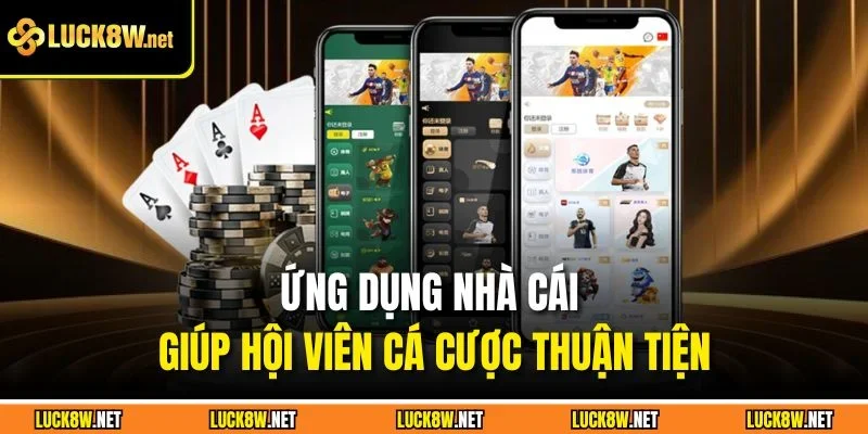 Ứng dụng nhà cái giúp hội viên cá cược thuận tiện